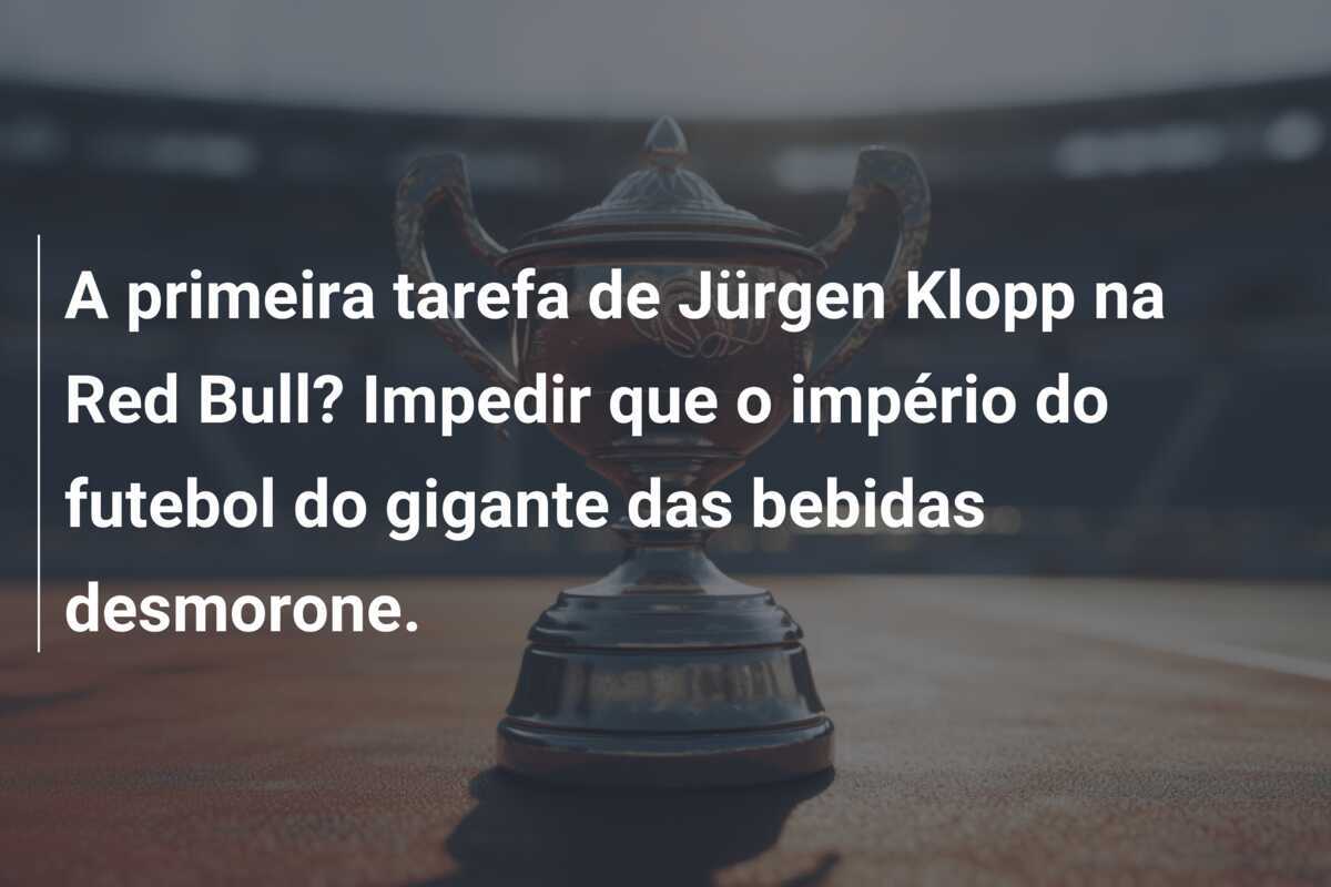A primeira tarefa de Jürgen Klopp na Red Bull? Impedir que o império do futebol do gigante das bebidas desmorone.