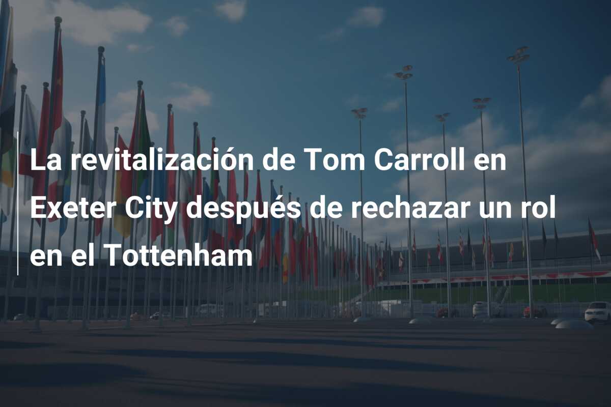La revitalización de Tom Carroll en Exeter City después de rechazar un rol en el Tottenham