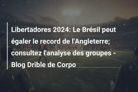 Libertadores 2024: Le Brésil peut égaler le record de l’Angleterre; consultez l’analyse des groupes – Blog Drible de Corpo