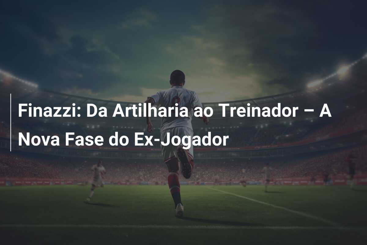 Finazzi: Da Artilharia ao Treinador – A Nova Fase do Ex-Jogador