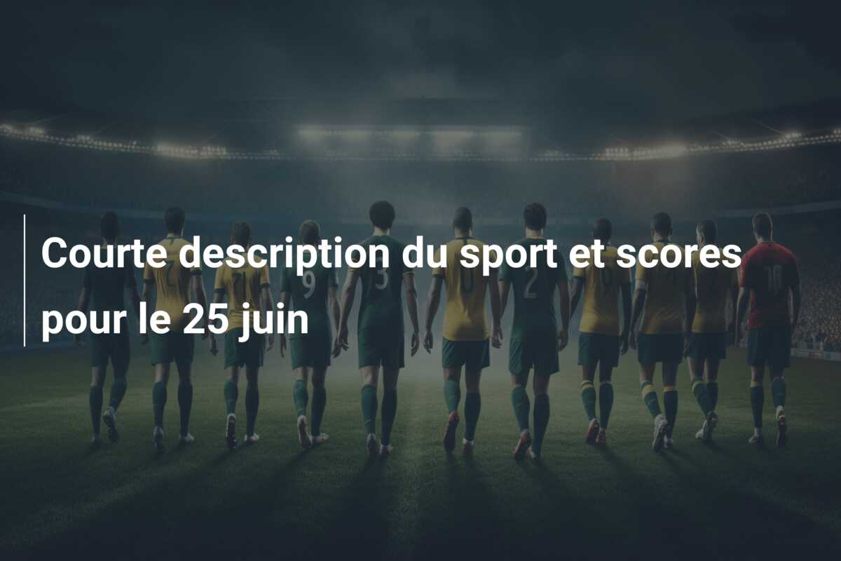 Courte description du sport et scores pour le 25 juin