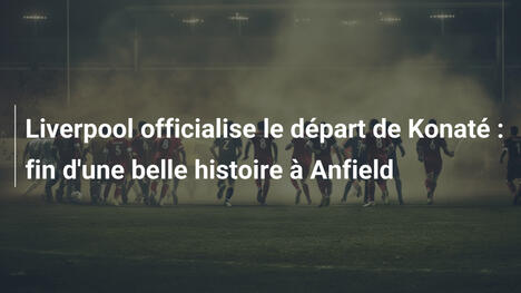 Liverpool officialise le départ de Konaté : fin d'une belle histoire à Anfield