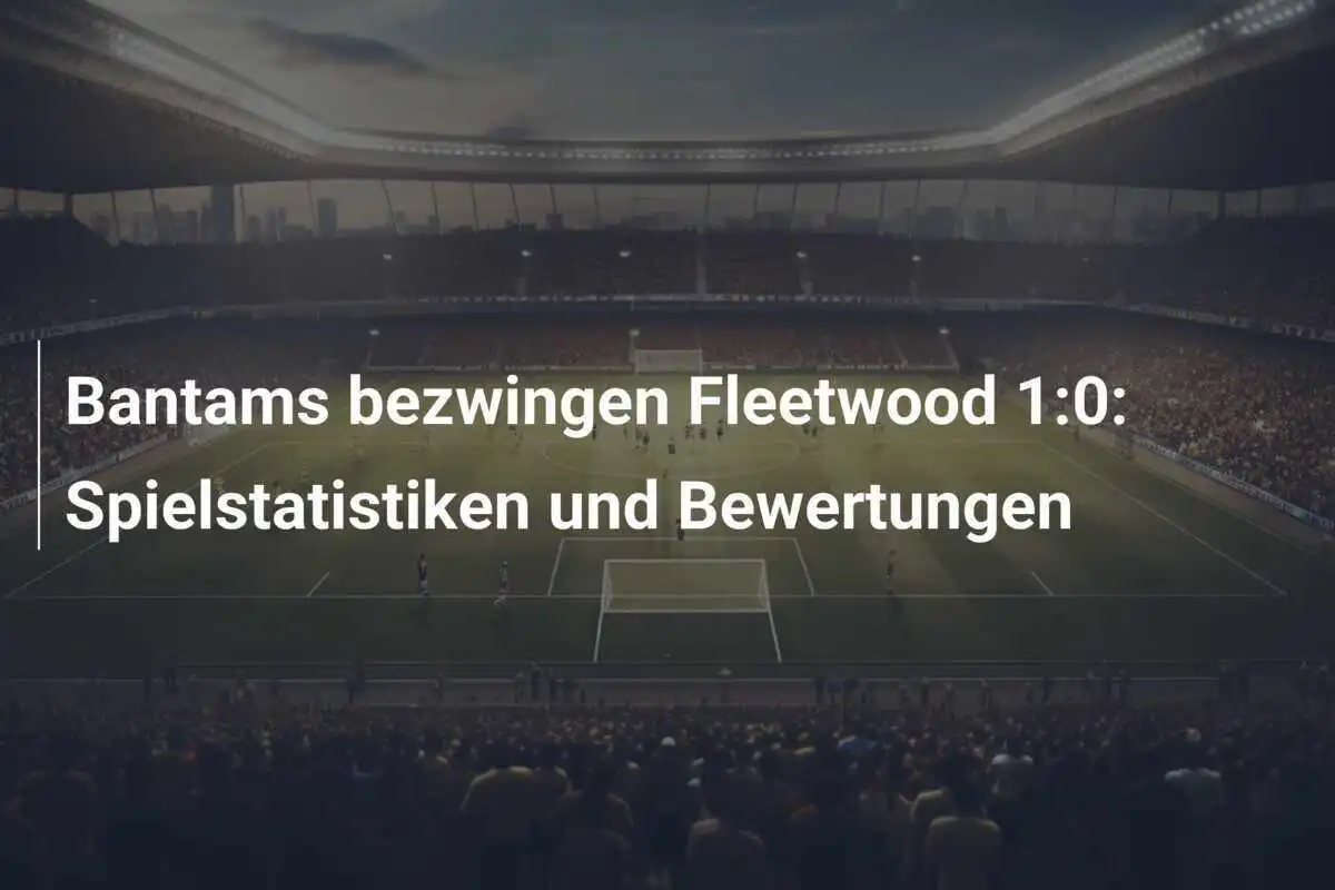 Bantams bezwingen Fleetwood 1:0: Spielstatistiken und Bewertungen