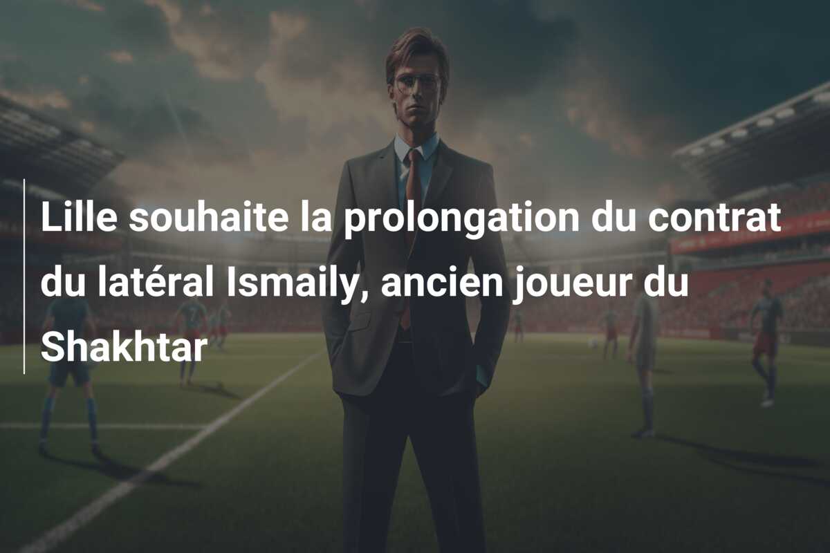 Lille souhaite la prolongation du contrat du latéral Ismaily, ancien joueur du Shakhtar