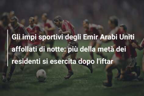Gli impi sportivi degli Emir Arabi Uniti affollati di notte: più della metà dei residenti si esercita dopo l’iftar