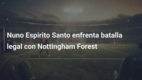 Nuno Espirito Santo enfrenta batalla legal con Nottingham Forest