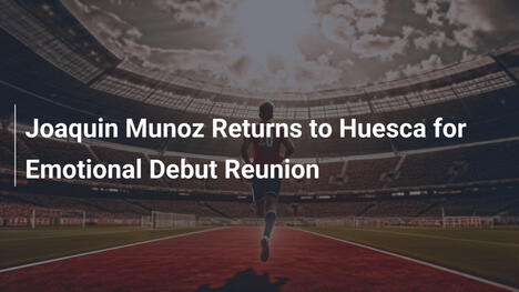 Joaquin Munoz Ritorna a Huesca per Emozionante Riunione