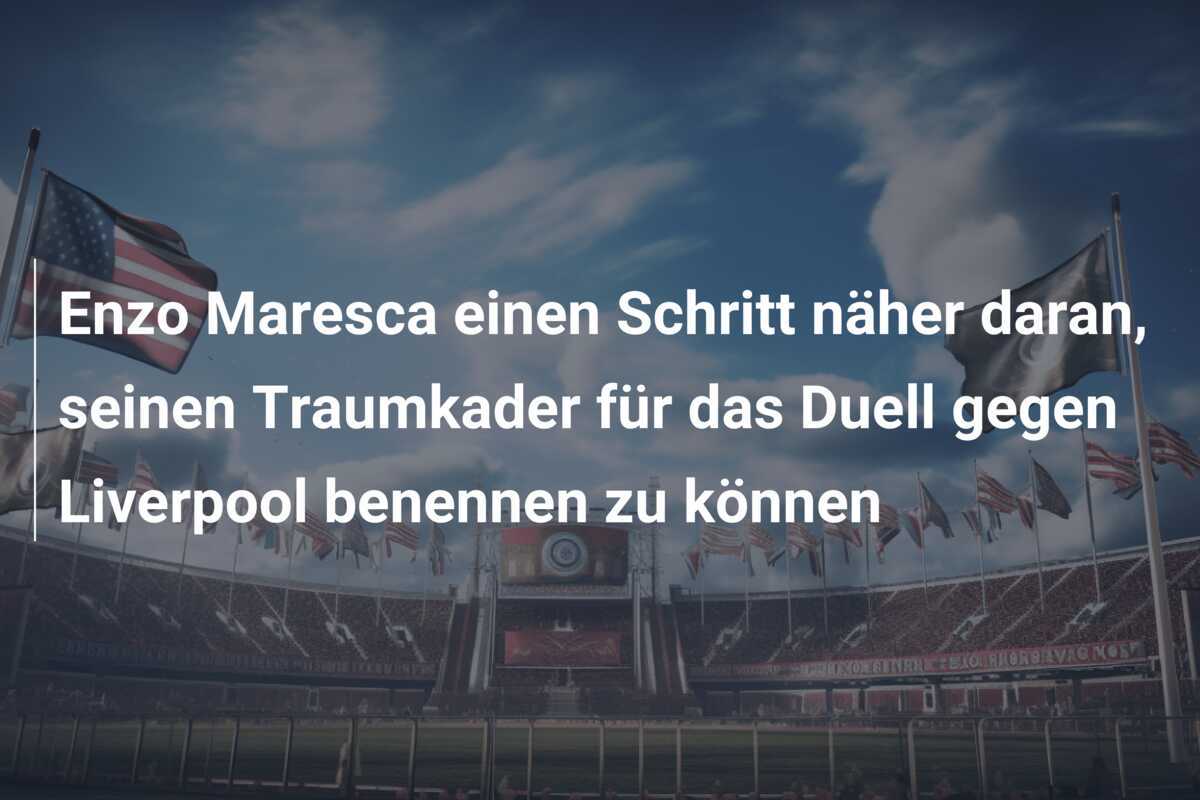 Enzo Maresca einen Schritt näher daran, seinen Traumkader für das Duell gegen Liverpool benennen zu können