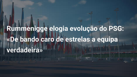 Rummenigge elogia evolução do PSG: "De bando caro de estrelas a equipa verdadeira"