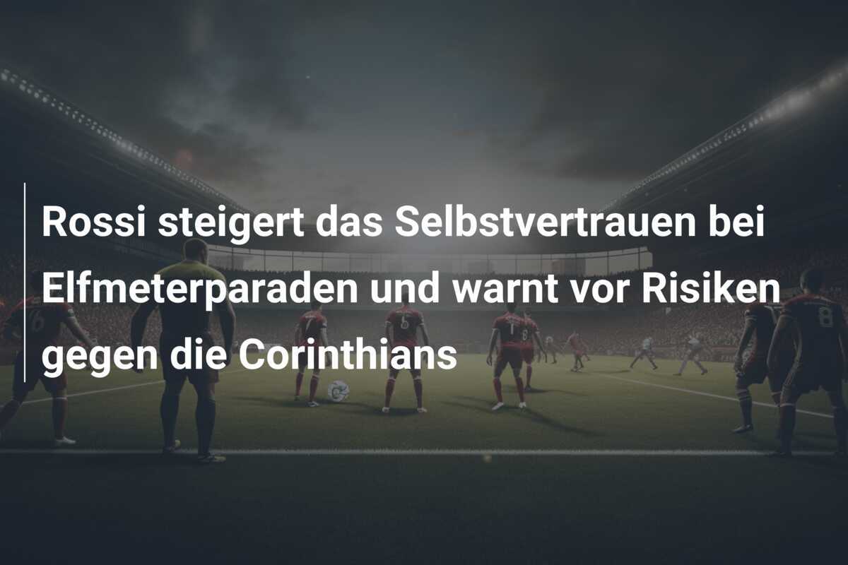 Rossi steigert das Selbstvertrauen bei Elfmeterparaden und warnt vor Risiken gegen die Corinthians