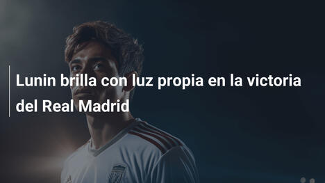 Lunin brilla con luz propia en la victoria del Real Madrid
