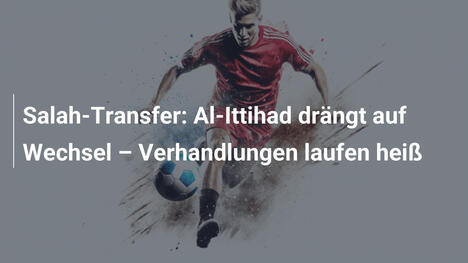 Salah-Transfer: Al-Ittihad drängt auf Wechsel – Verhandlungen laufen heiß