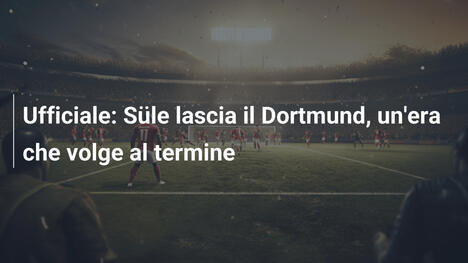 Ufficiale: Süle lascia il Dortmund, un'era che volge al termine