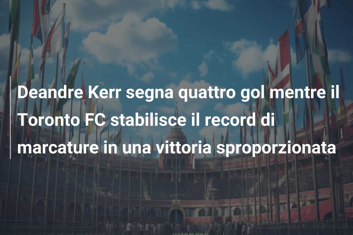 Deandre Kerr segna quattro gol mentre il Toronto FC stabilisce il record di marcature in una vittoria sproporzionata