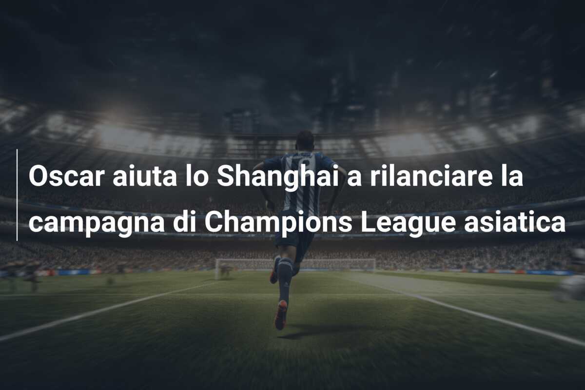 Oscar aiuta lo Shanghai a rilanciare la campagna di Champions League asiatica