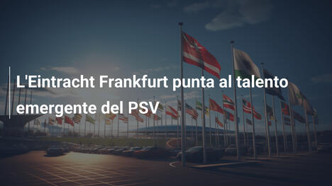L'Eintracht Frankfurt punta al talento emergente del PSV
