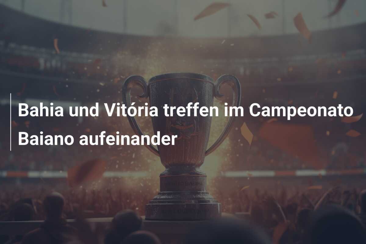 Bahia und Vitória treffen im Campeonato Baiano aufeinander