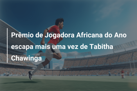 Prêmio de Jogadora Africana do Ano escapa mais uma vez de Tabitha Chawinga