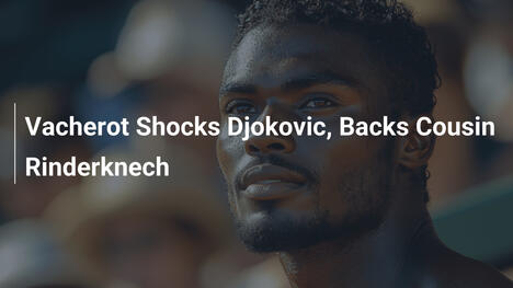 Vacherot schockt Djokovic und unterstützt Cousin Rinderknech