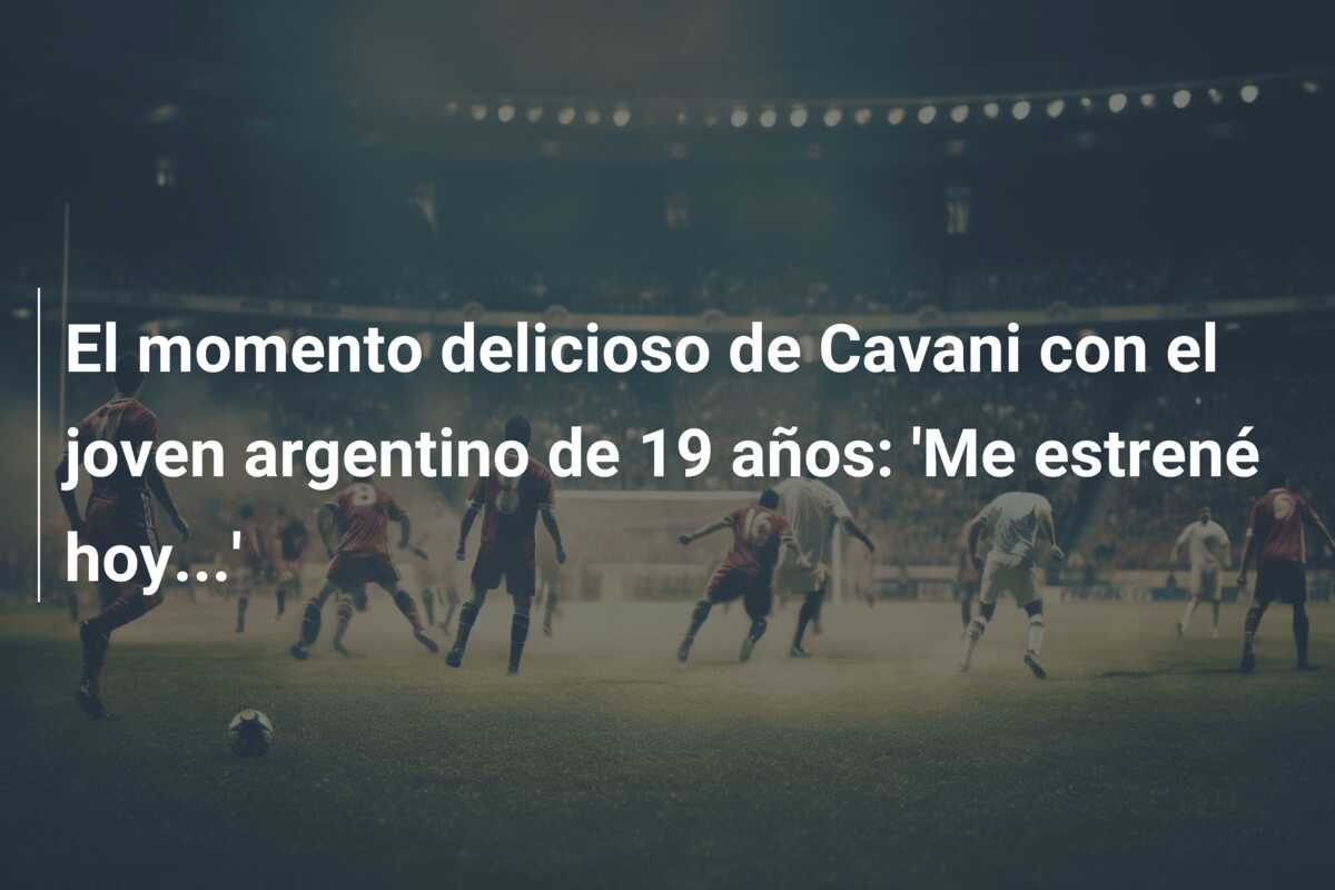 El momento delicioso de Cavani con el joven argentino de 19 años: ‘Me estrené hoy…’