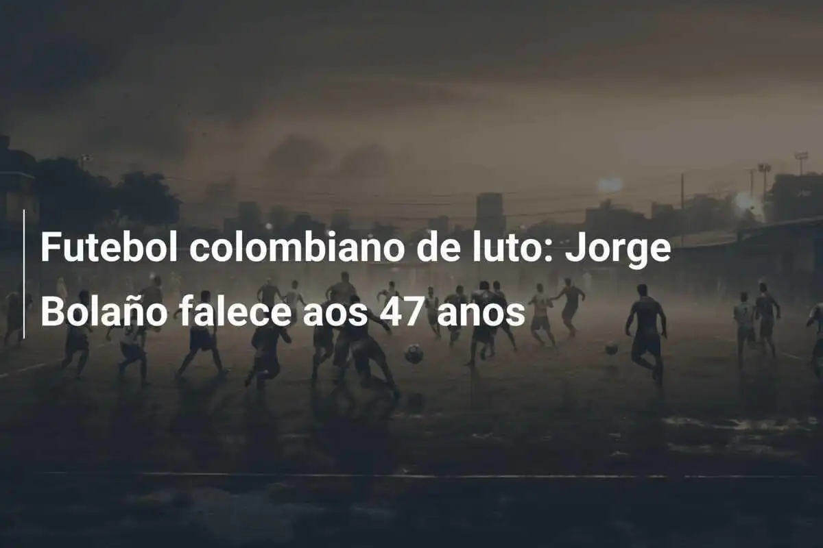 Futebol colombiano de luto: Jorge Bolaño falece aos 47 anos