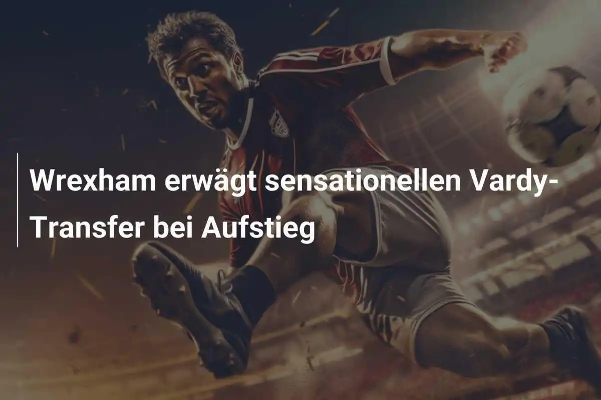 Wrexham erwägt sensationellen Vardy-Transfer bei Aufstieg