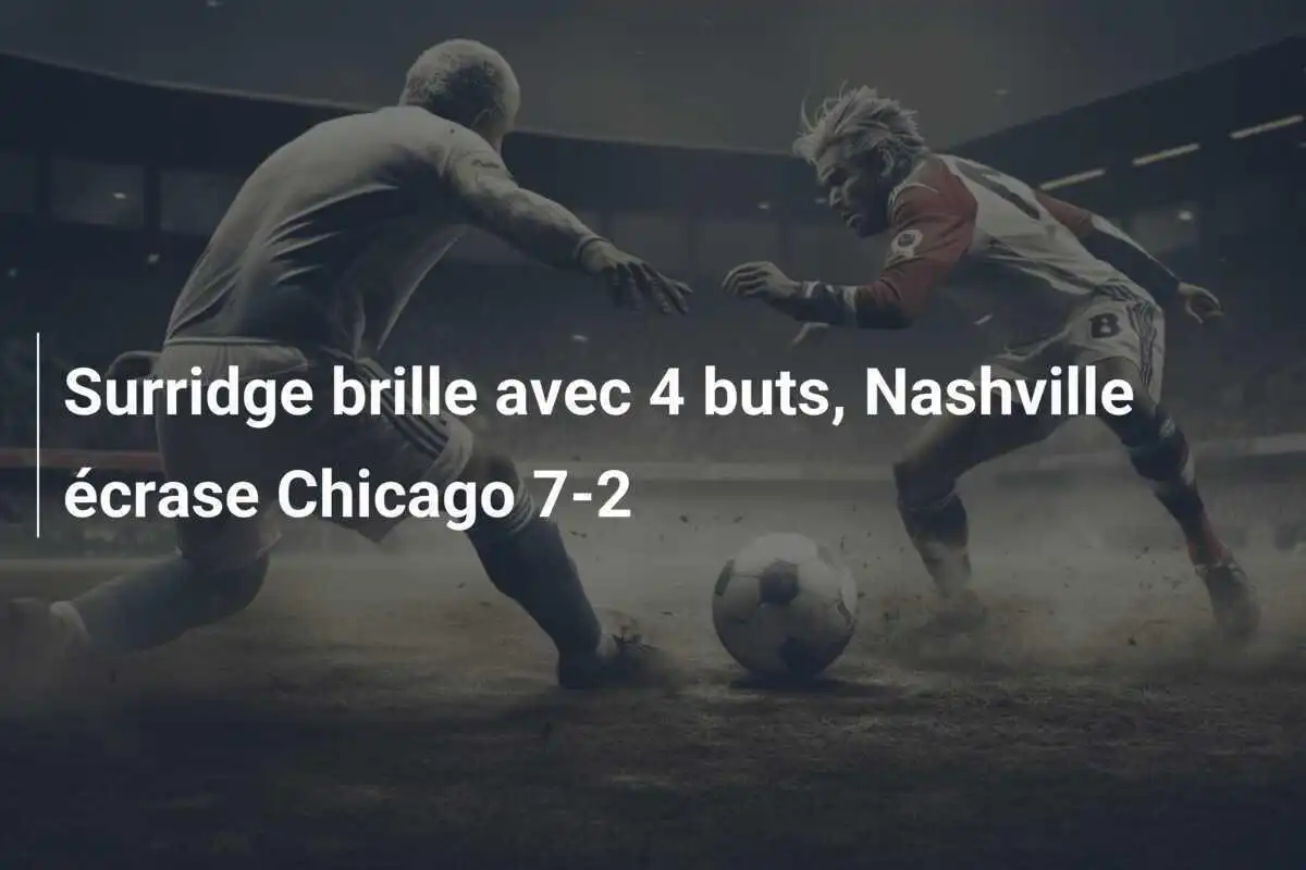 Surridge brille avec 4 buts, Nashville écrase Chicago 7-2