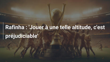 Rafinha : 'Jouer à une telle altitude, c'est préjudiciable'