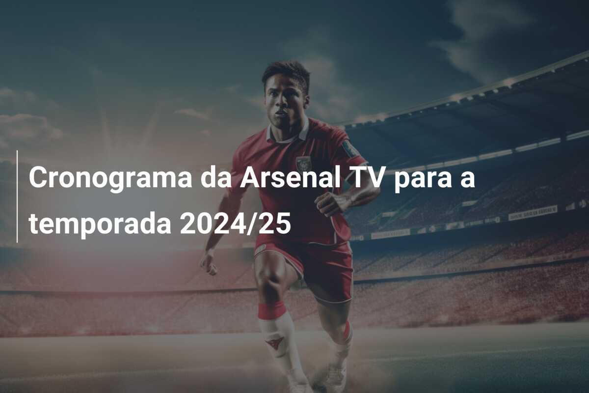 Cronograma da Arsenal TV para a temporada 2024/25