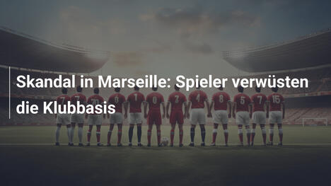 Skandal in Marseille: Spieler verwüsten die Klubbasis