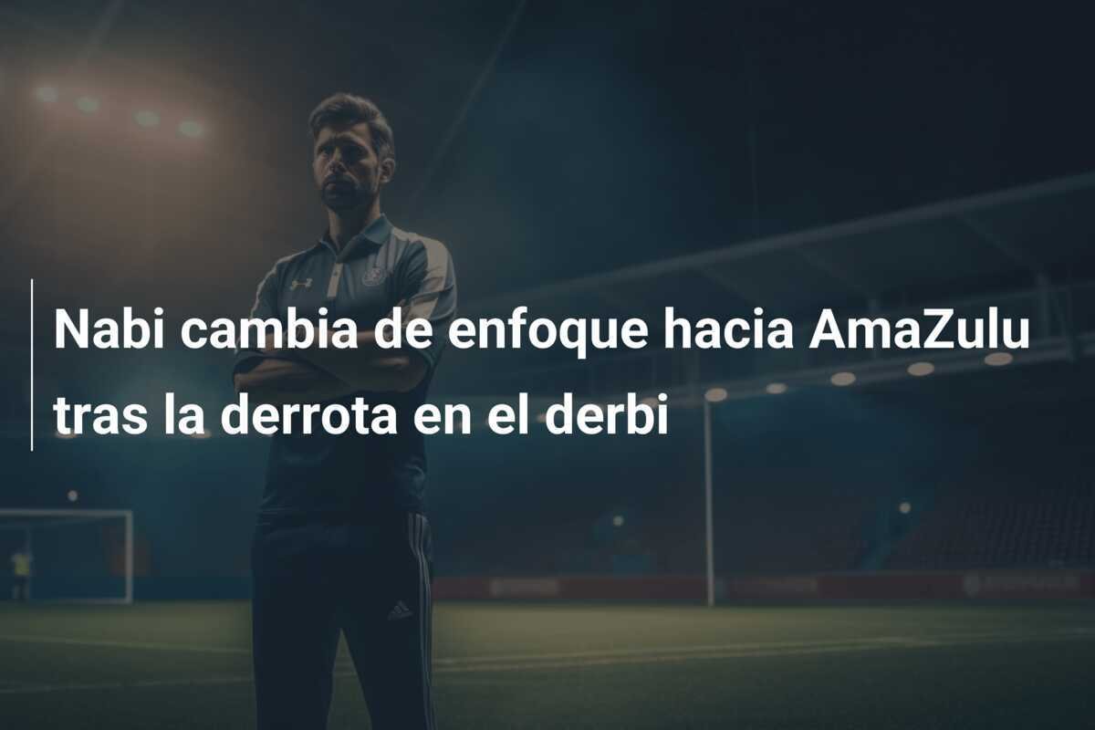 Nabi cambia de enfoque hacia AmaZulu tras la derrota en el derbi