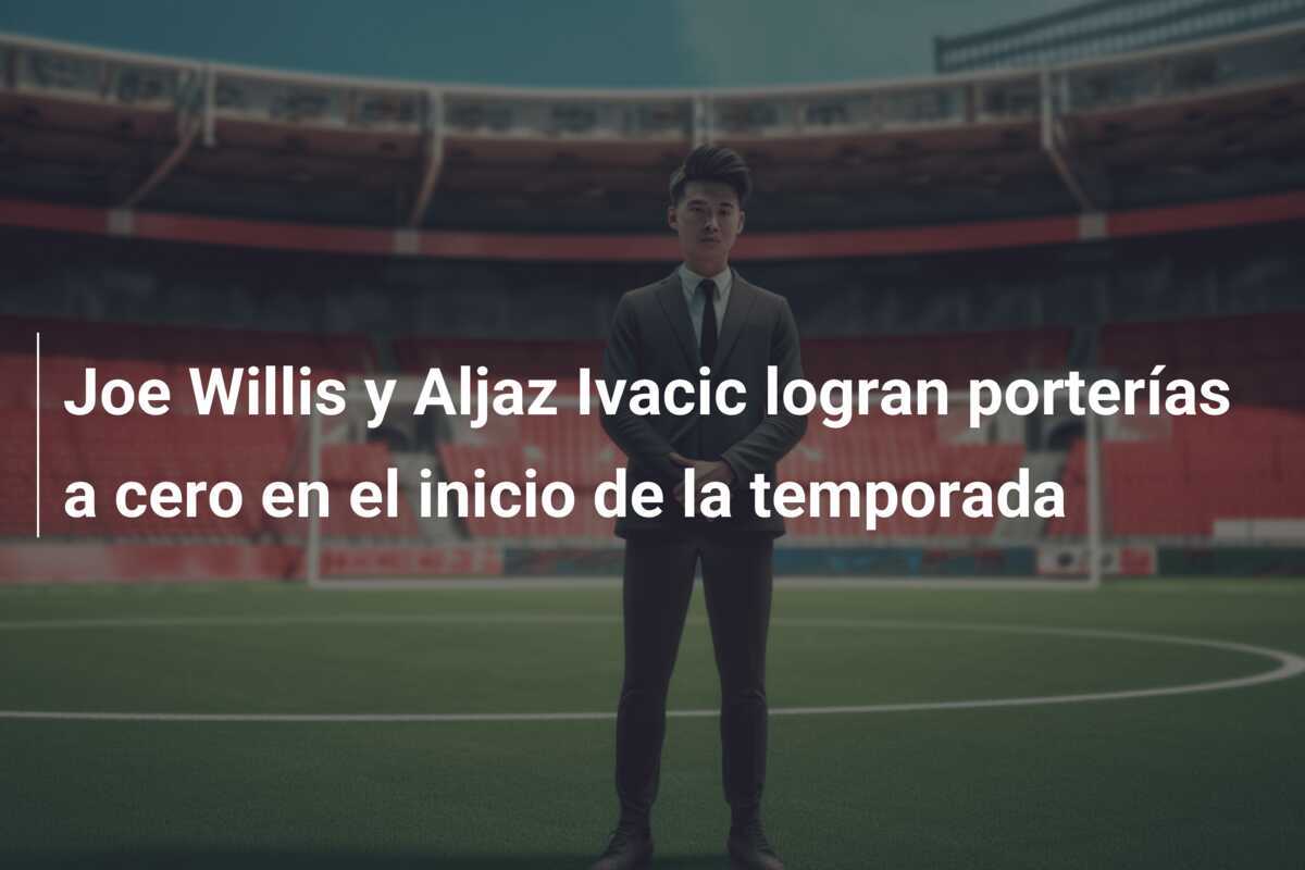 Joe Willis y Aljaz Ivacic logran porterías a cero en el inicio de la temporada
