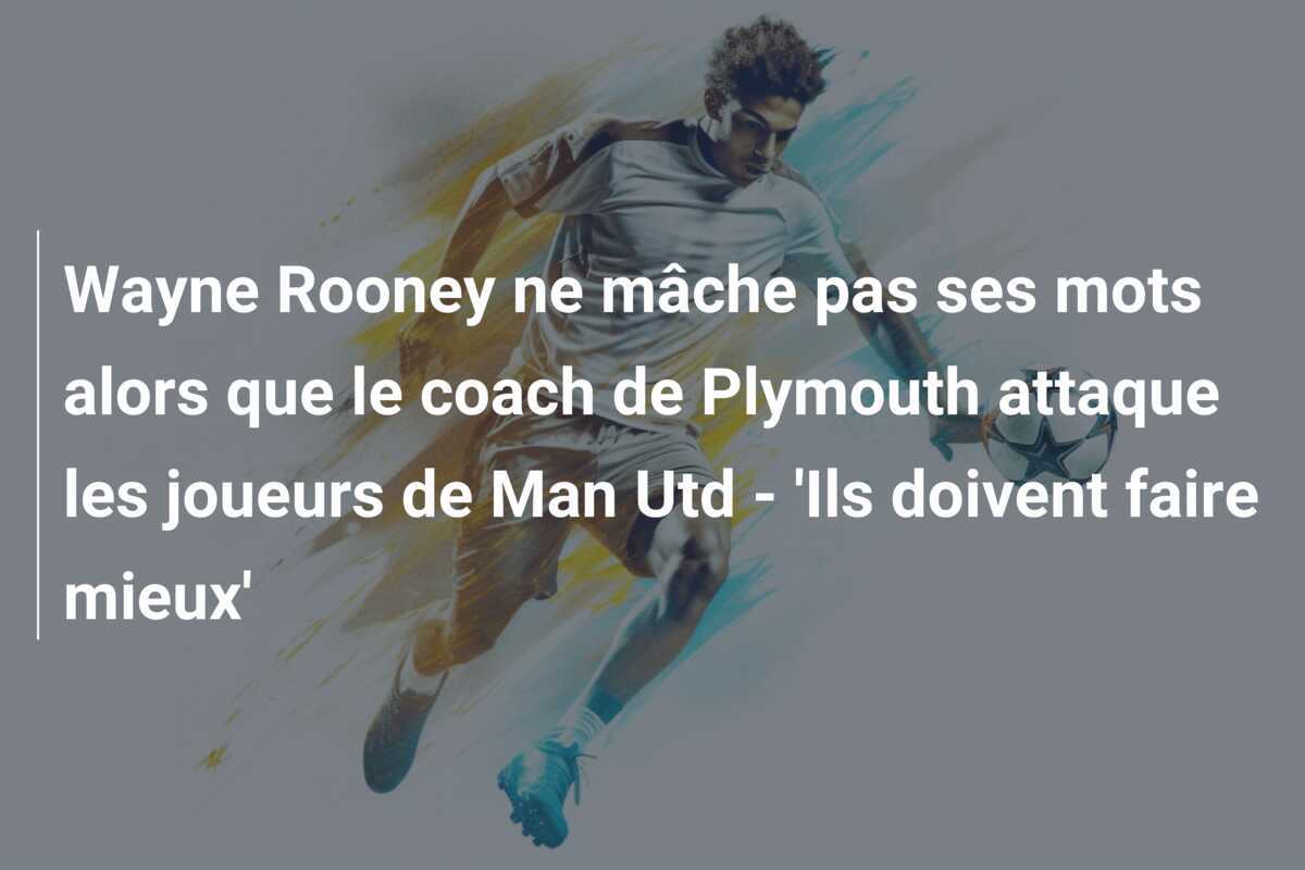 Wayne Rooney ne mâche pas ses mots alors que le coach de Plymouth attaque les joueurs de Man Utd - 'Ils doivent faire mieux'