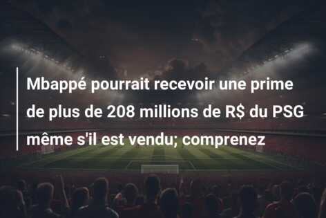 Mbappé pourrait recevoir une prime de plus de 208 millions de R$ du PSG même s’il est vendu; comprenez