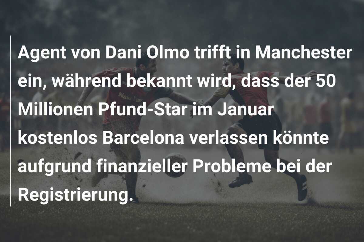 Agent von Dani Olmo trifft in Manchester ein, während bekannt wird, dass der 50 Millionen Pfund-Star im Januar kostenlos Barcelona verlassen könnte aufgrund finanzieller Probleme bei der Registrierung.