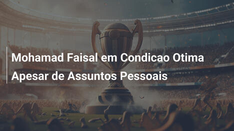 Mohamad Faisal em Condicao Otima Apesar de Assuntos Pessoais