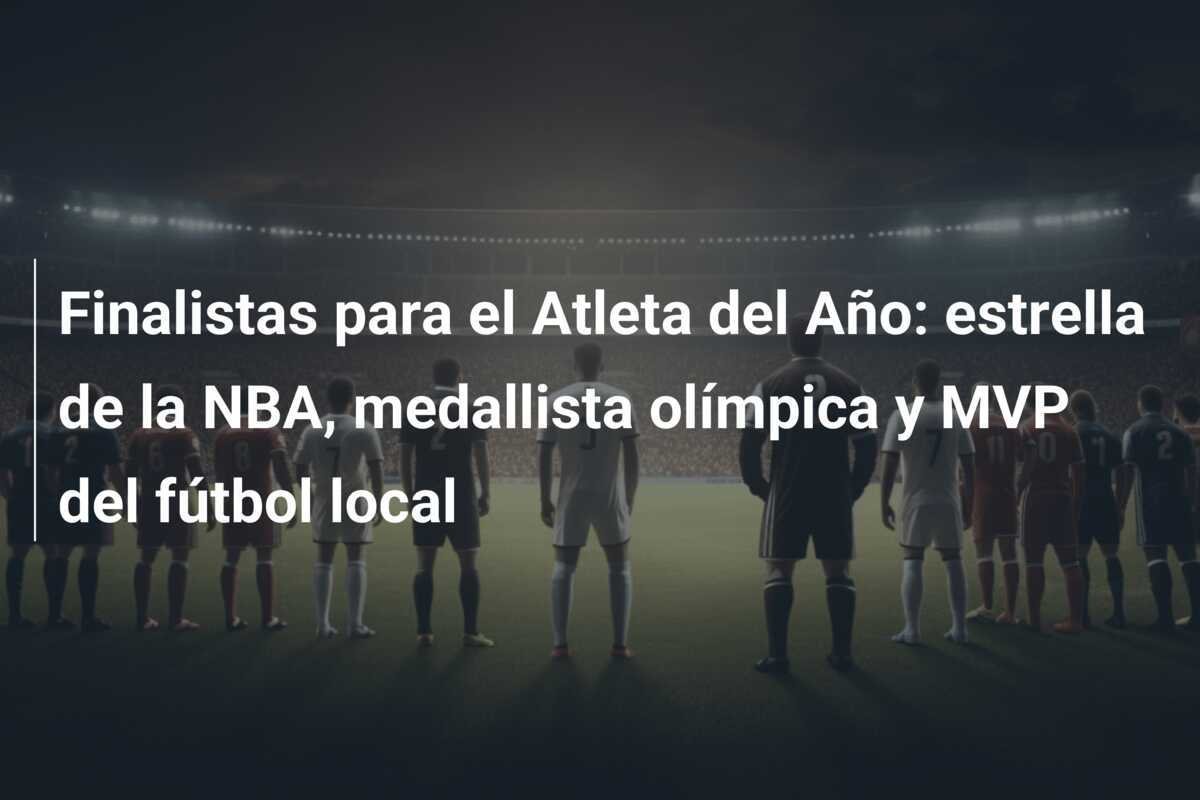 Finalistas para el Atleta del Año: estrella de la NBA, medallista olímpica y MVP del fútbol local