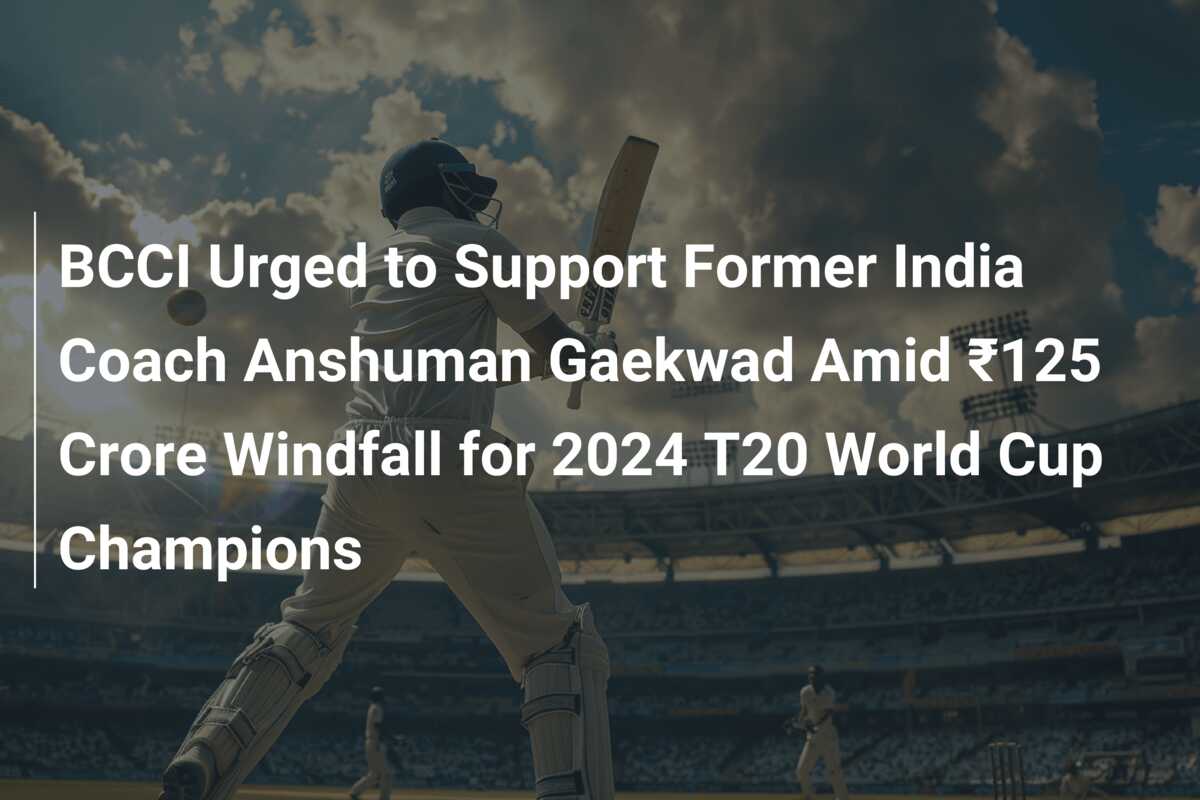 BCCI Urged to Support Former India Coach Anshuman Gaekwad Amid ₹125 ...