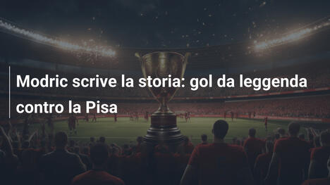 Modric scrive la storia: gol da leggenda contro la Pisa