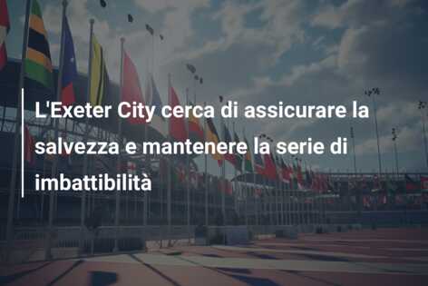 L’Exeter City cerca di assicurare la salvezza e mantenere la serie di imbattibilità