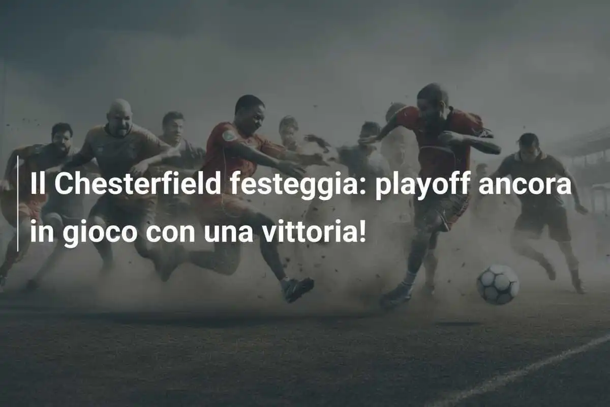 Il Chesterfield festeggia: playoff ancora in gioco con una vittoria!