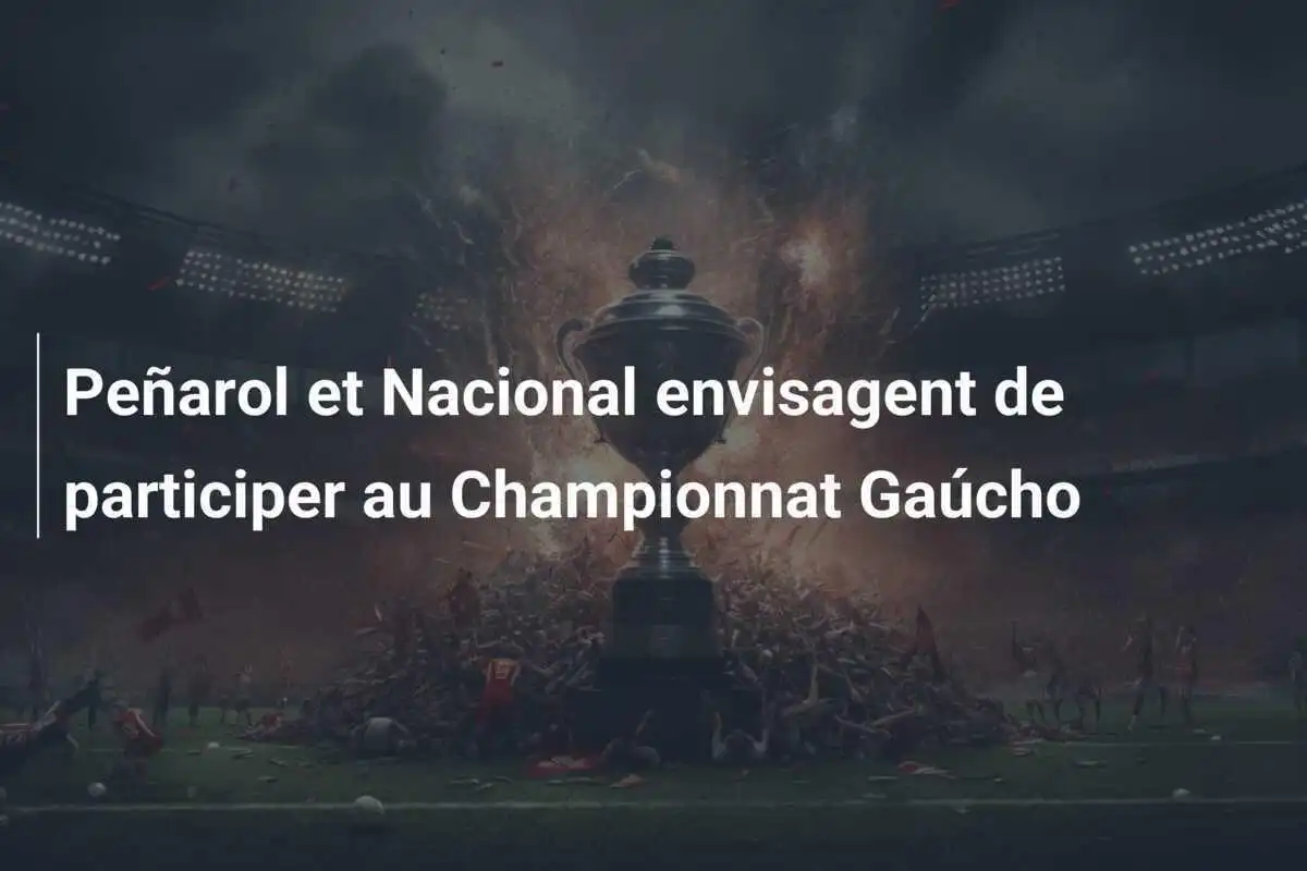 Peñarol et Nacional envisagent de participer au Championnat Gaúcho