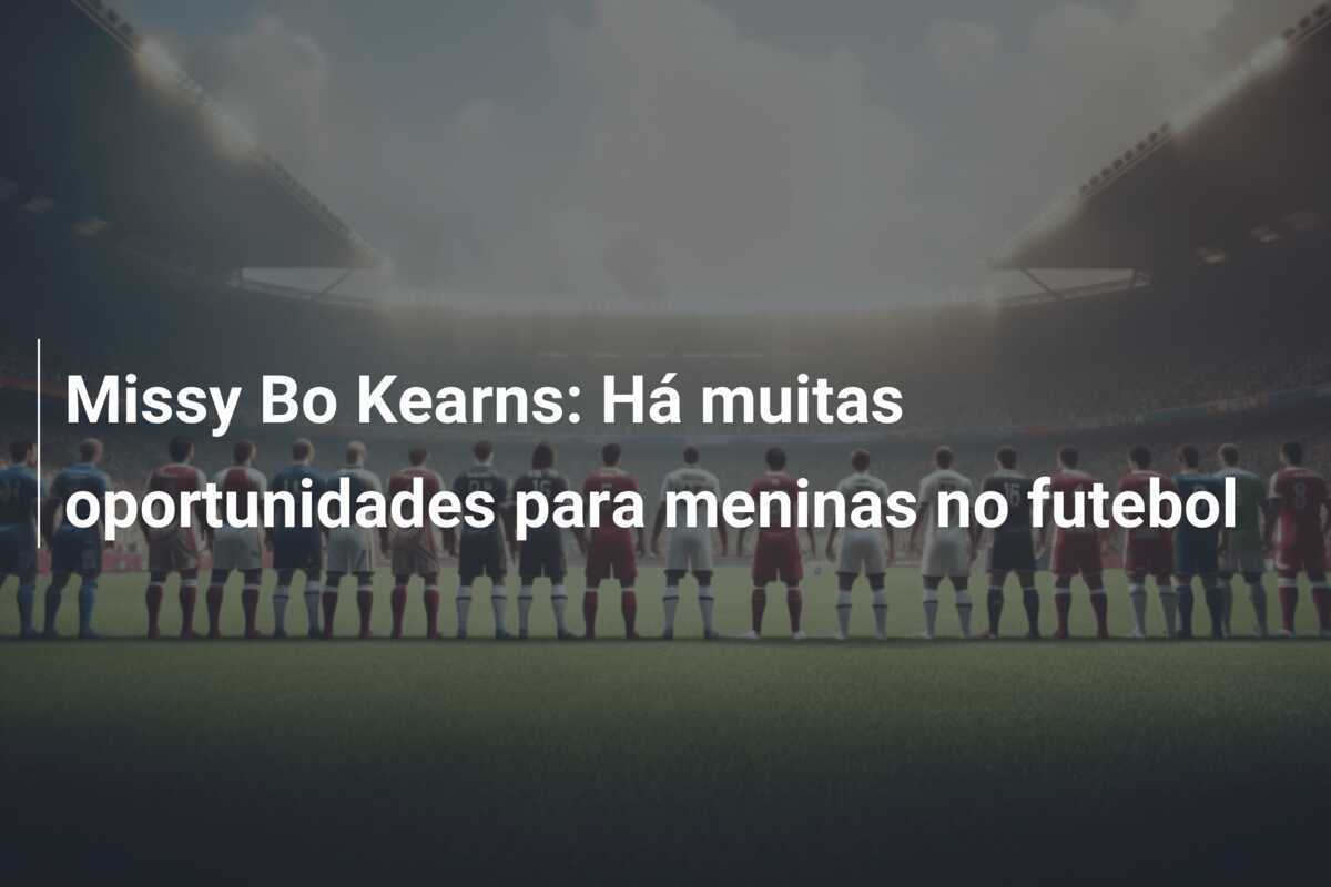 Missy Bo Kearns: Há muitas oportunidades para meninas no futebol