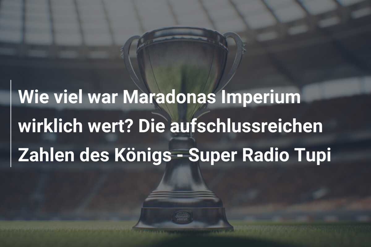 Wie viel war Maradonas Imperium wirklich wert? Die aufschlussreichen Zahlen des Königs – Super Radio Tupi