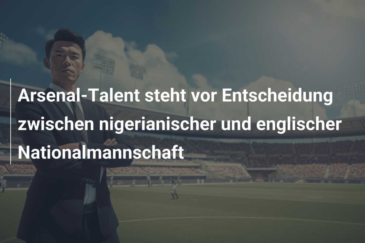Arsenal-Talent steht vor Entscheidung zwischen nigerianischer und englischer Nationalmannschaft