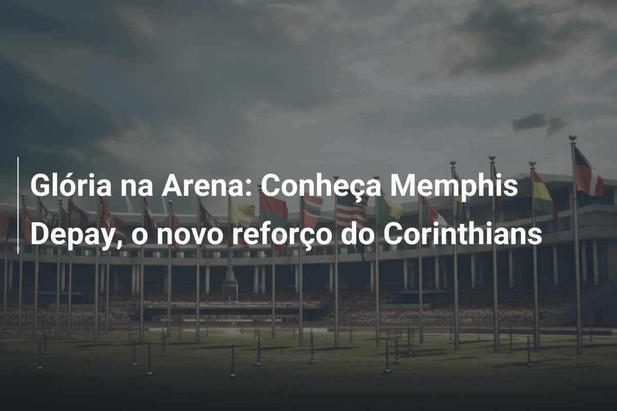Glória na Arena: Conheça Memphis Depay, o novo reforço do Corinthians