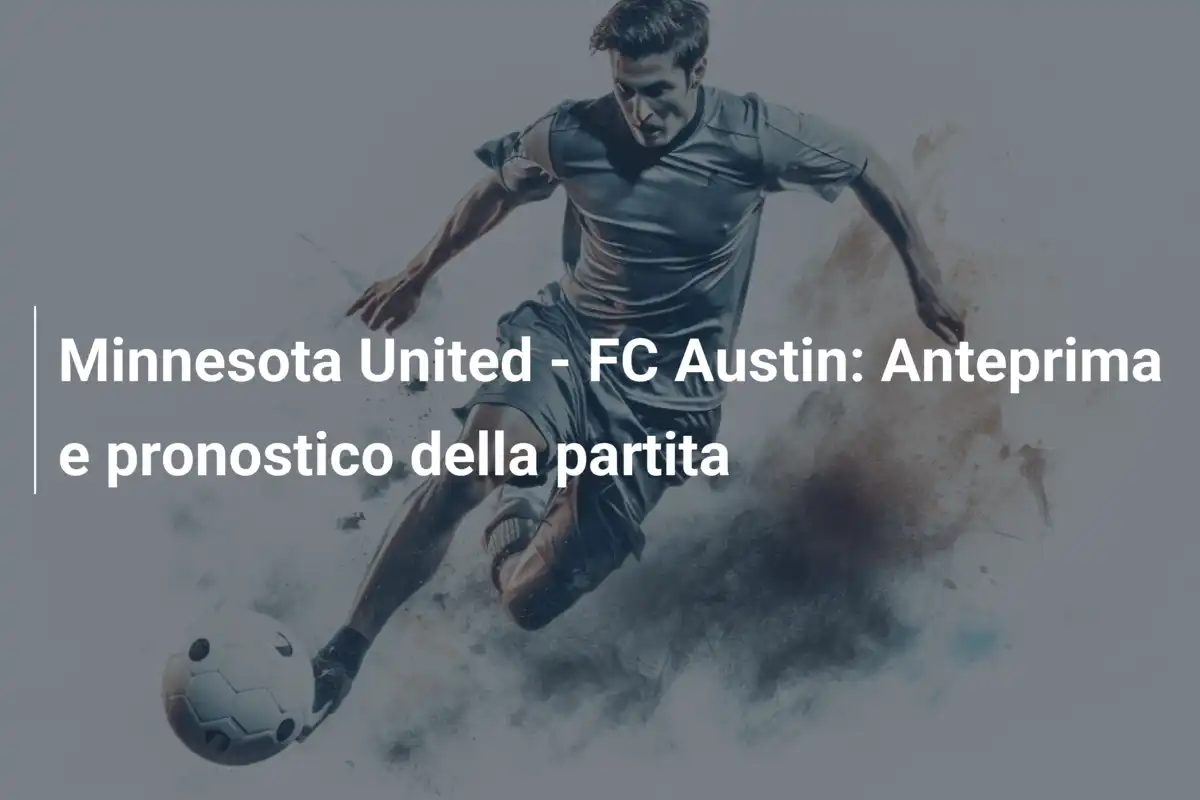 Minnesota United - FC Austin: Anteprima e pronostico della partita