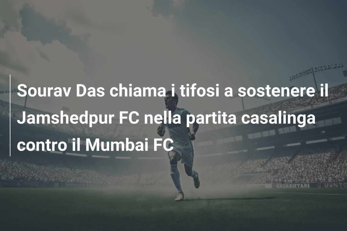 Sourav Das chiama i tifosi a sostenere il Jamshedpur FC nella partita casalinga contro il Mumbai FC