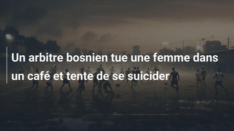 Un arbitre bosnien tue une femme dans un café et tente de se suicider