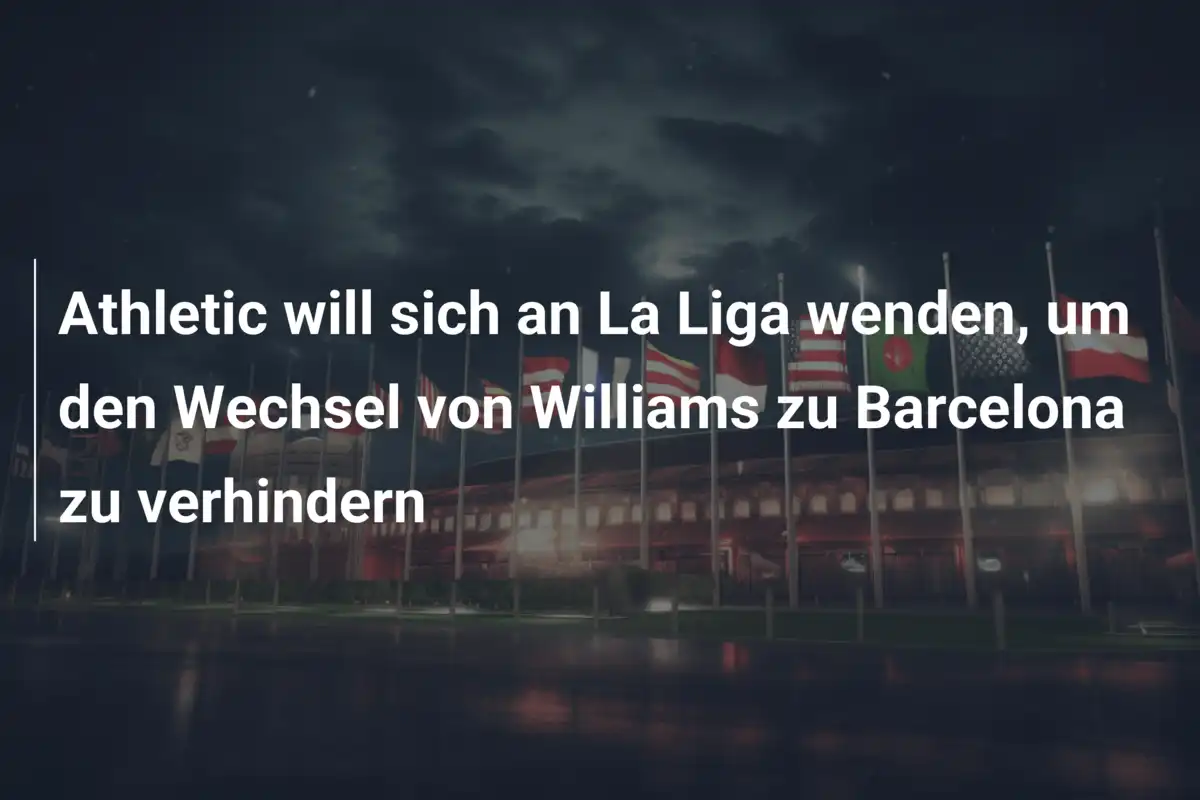 Athletic will sich an La Liga wenden, um den Wechsel von Williams zu Barcelona zu verhindern